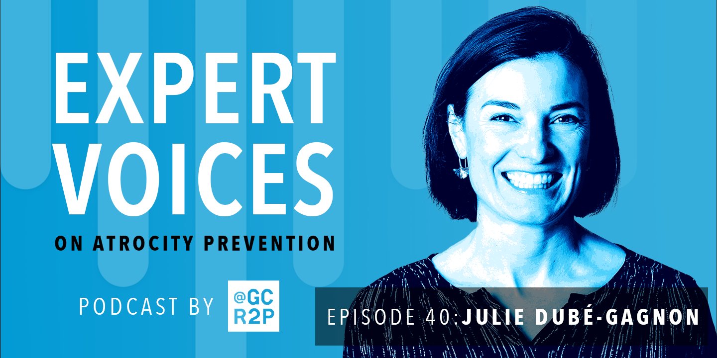 Expert Voices on Atrocity Prevention Episode 40: Julie Dubé-Gagnon